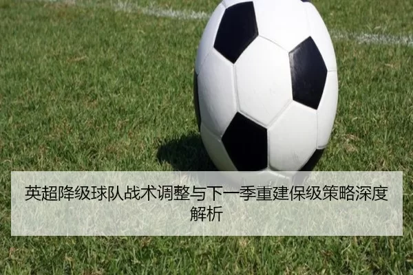 英超降级球队战术调整与下一季重建保级策略深度解析